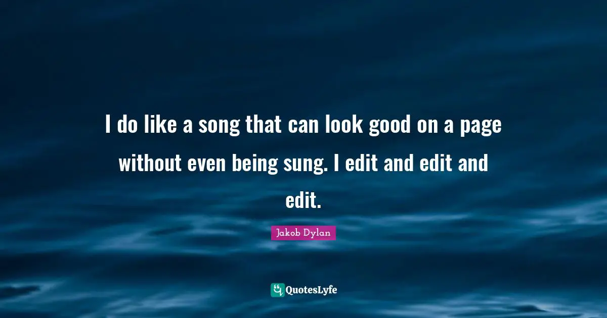 I do like a song that can look good on a page without even being sung. I edit and edit and edit.