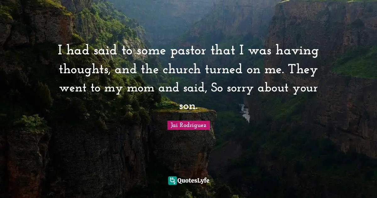 Pastor Quotes: "I had said to some pastor that I was having thoughts, and the church turned on me. They went to my mom and said, So sorry about your son."