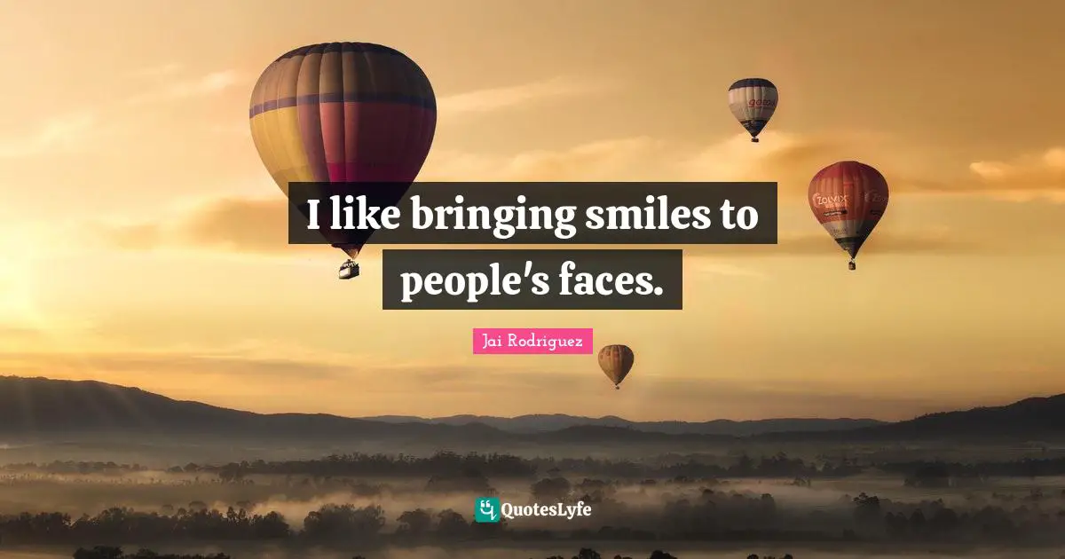 I like bringing smiles to people's faces.