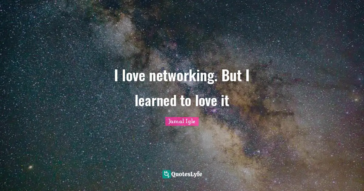 I love networking. But I learned to love it