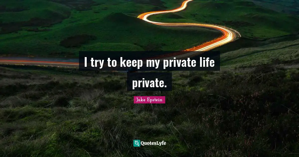 I try to keep my private life private.