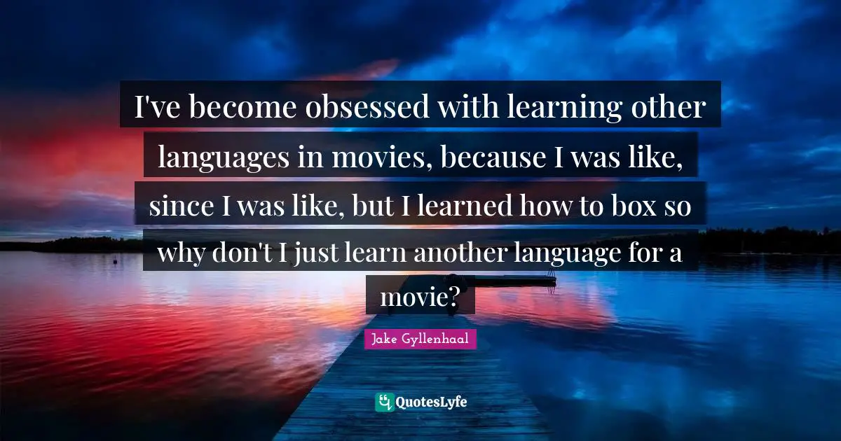 I've become obsessed with learning other languages in movies, because I was like, since I was like, but I learned how to box so why don't I just learn another language for a movie?