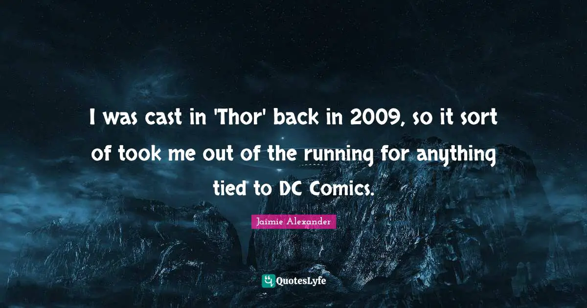 I was cast in 'Thor' back in 2009, so it sort of took me out of the running for anything tied to DC Comics.