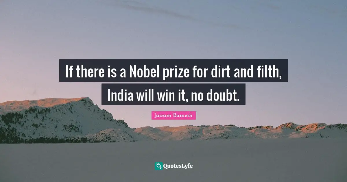Nobel Prize Quotes: "If there is a Nobel prize for dirt and filth, India will win it, no doubt."