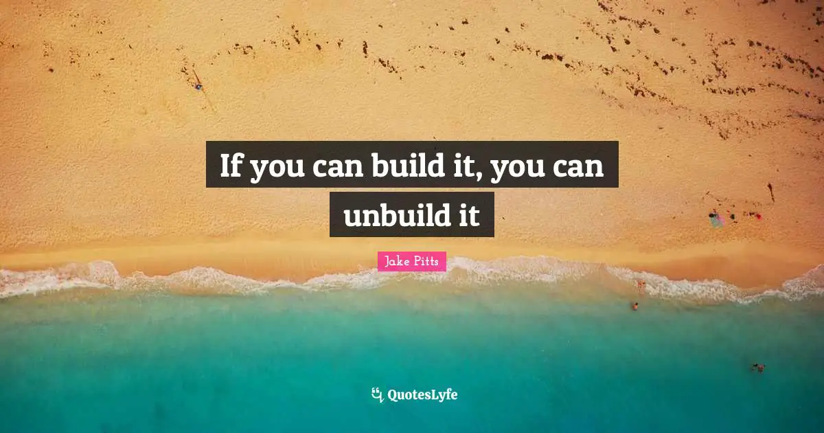 If you can build it, you can unbuild it