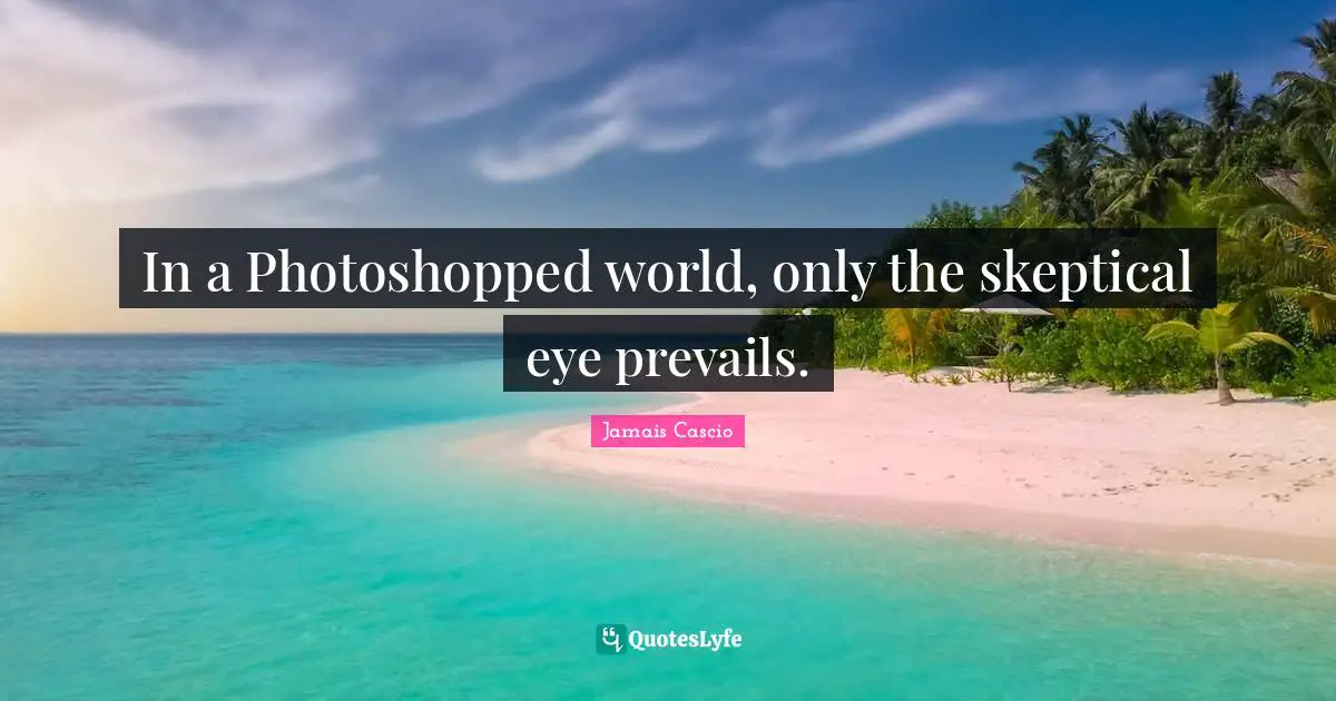 In a Photoshopped world, only the skeptical eye prevails.