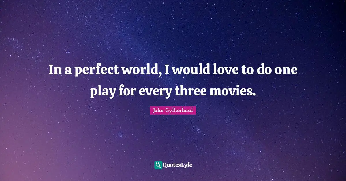 In a perfect world, I would love to do one play for every three movies.