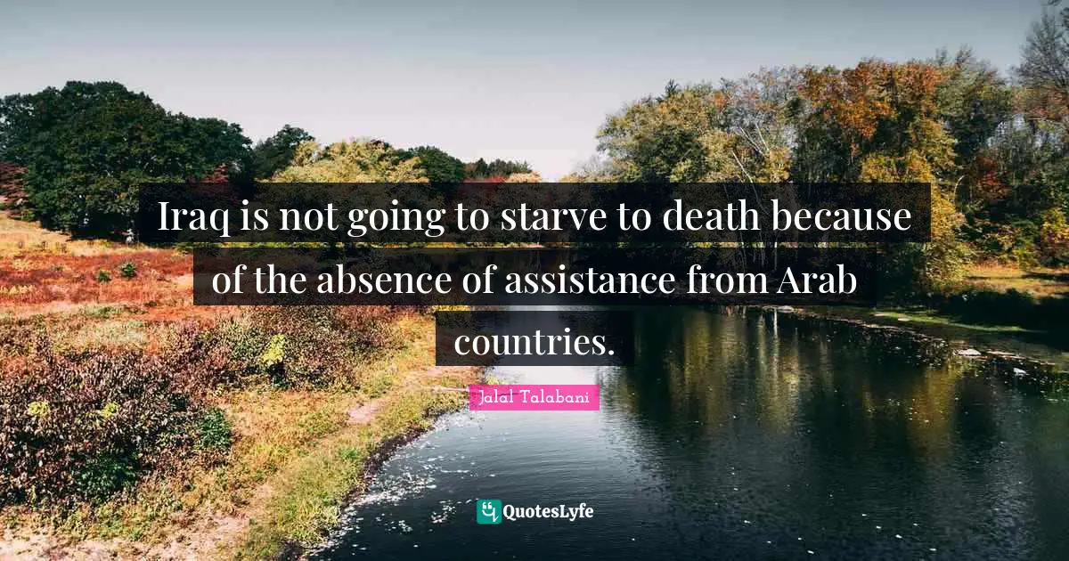 Iraq is not going to starve to death because of the absence of assistance from Arab countries.