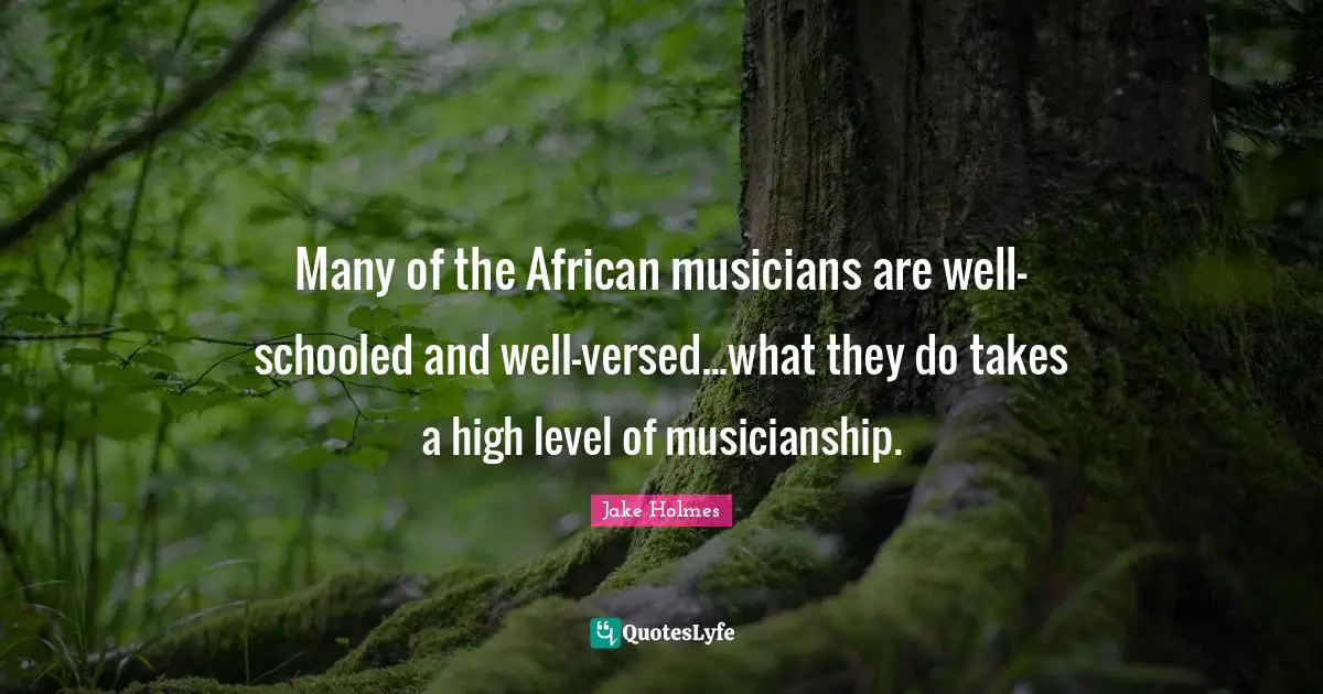 Many of the African musicians are well-schooled and well-versed...what they do takes a high level of musicianship.