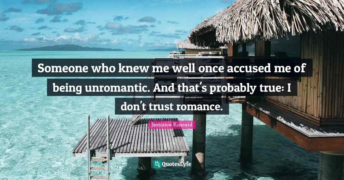 Someone who knew me well once accused me of being unromantic. And that's probably true: I don't trust romance.