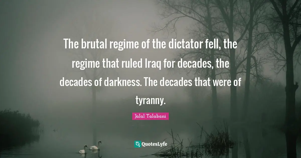 The brutal regime of the dictator fell, the regime that ruled Iraq for decades, the decades of darkness. The decades that were of tyranny.