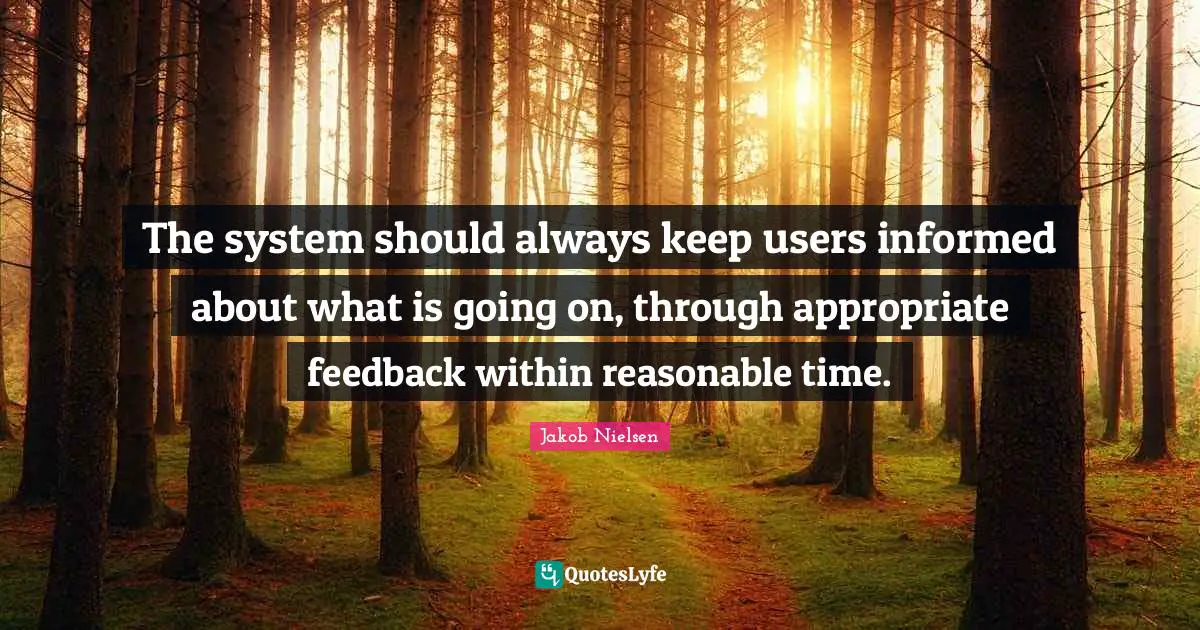 The system should always keep users informed about what is going on, through appropriate feedback within reasonable time.