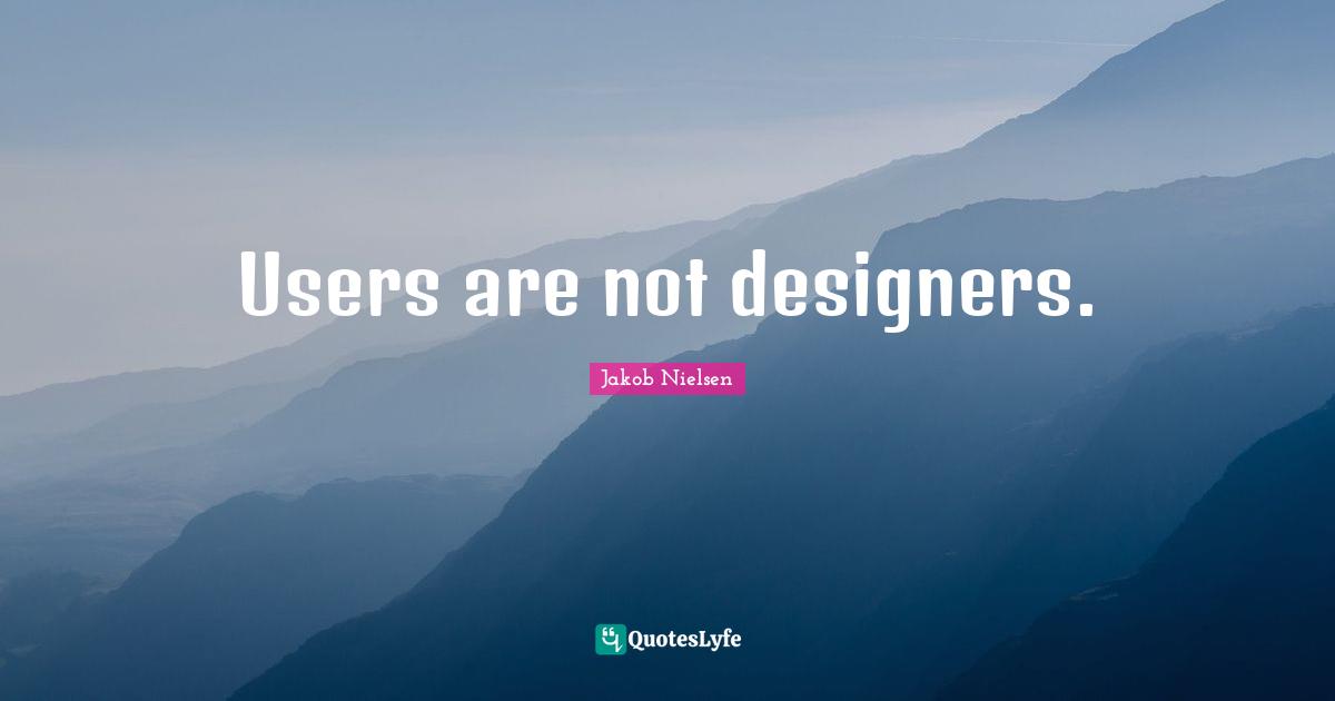 Users are not designers.