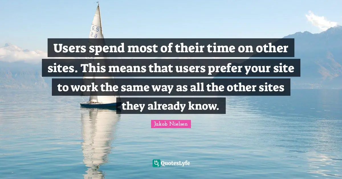 Users spend most of their time on other sites. This means that users prefer your site to work the same way as all the other sites they already know.
