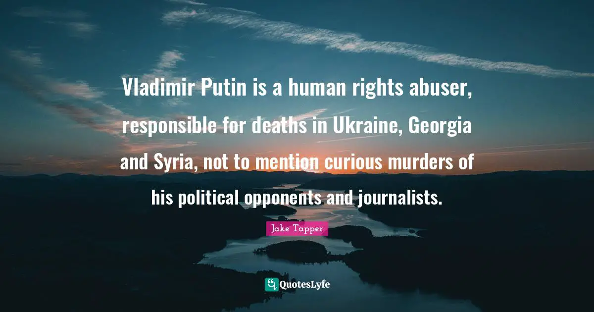 Vladimir Putin is a human rights abuser, responsible for deaths in Ukraine, Georgia and Syria, not to mention curious murders of his political opponents and journalists.