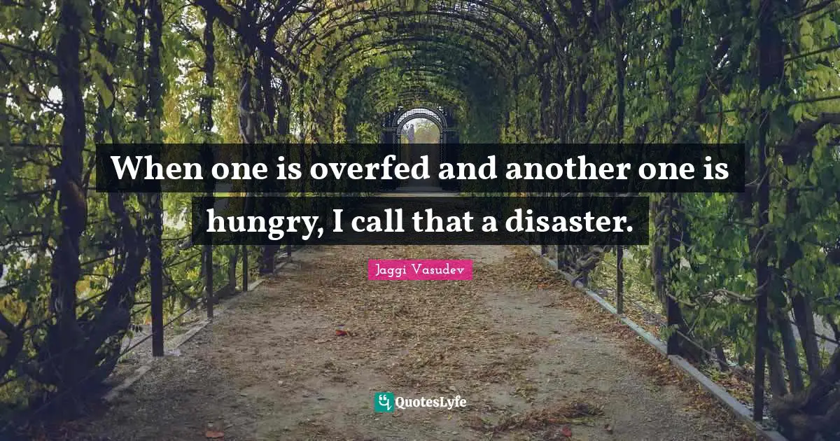 When one is overfed and another one is hungry, I call that a disaster.