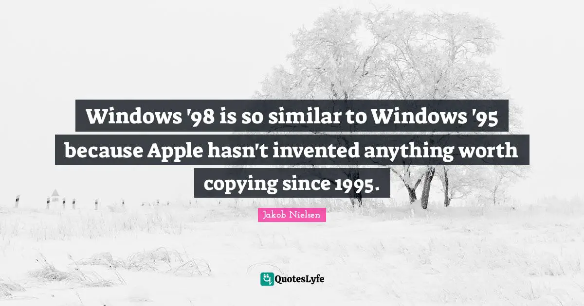 Windows '98 is so similar to Windows '95 because Apple hasn't invented anything worth copying since 1995.