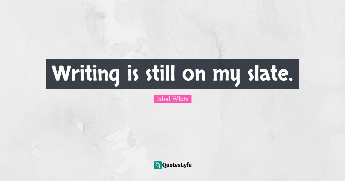 Jaleel White Quotes: "Writing is still on my slate."