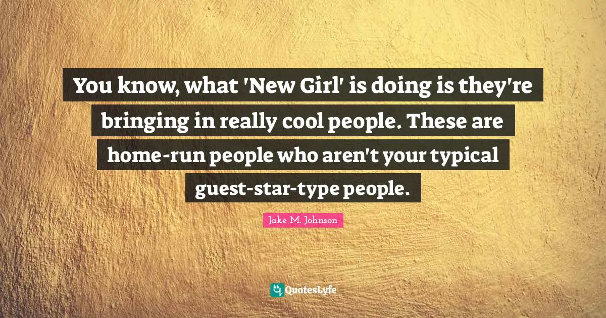 You know, what 'New Girl' is doing is they're bringing in really cool people. These are home-run people who aren't your typical guest-star-type people.