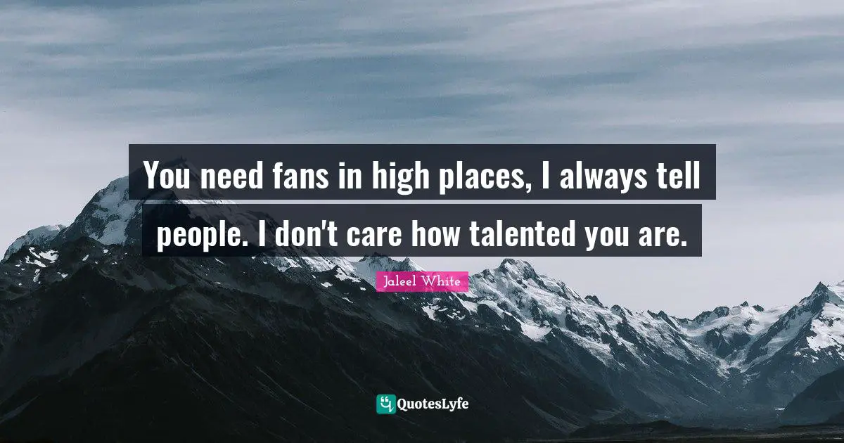 Jaleel White Quotes: "You need fans in high places, I always tell people. I don't care how talented you are."