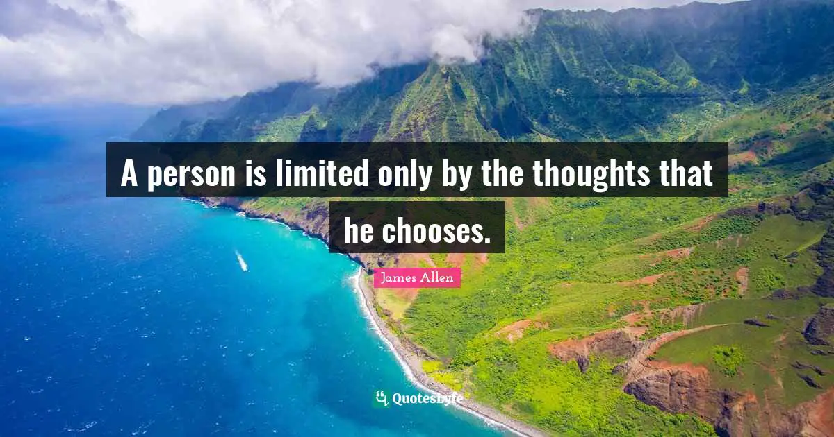 A person is limited only by the thoughts that he chooses.