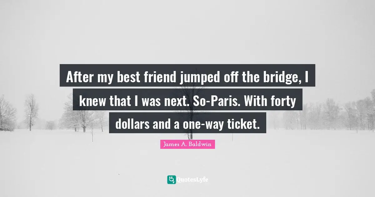 After my best friend jumped off the bridge, I knew that I was next. So-Paris. With forty dollars and a one-way ticket.