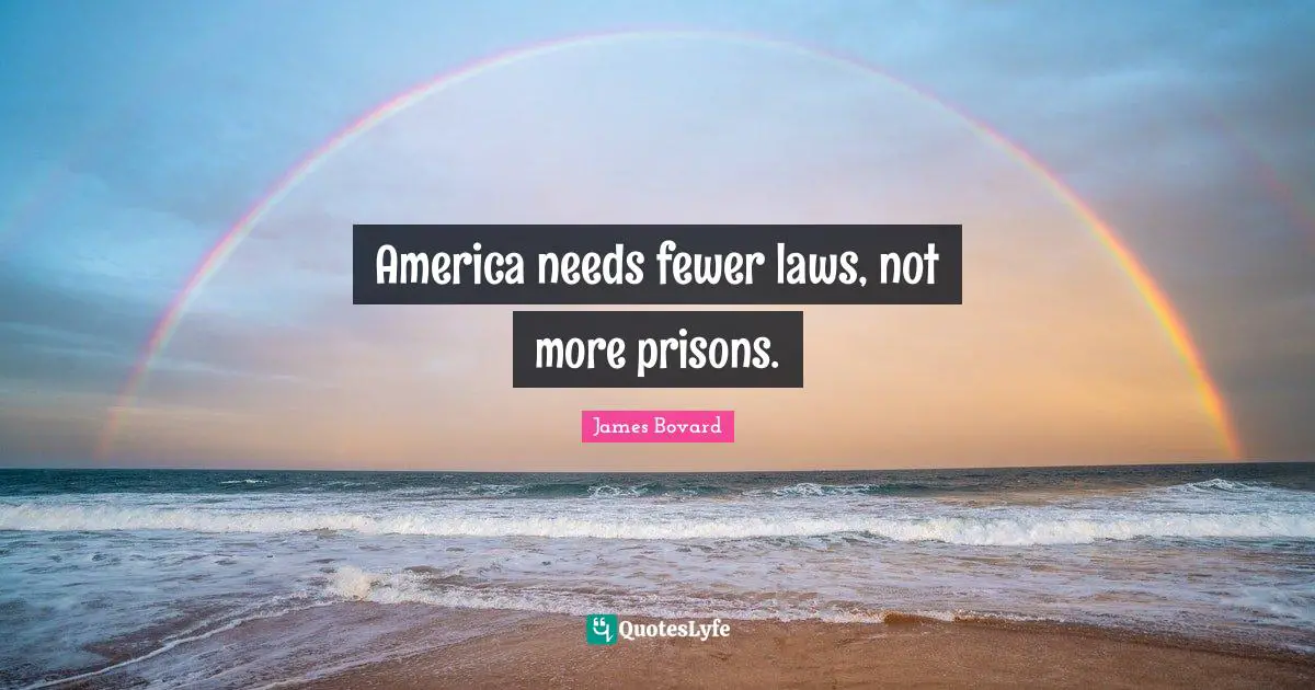 Fewer Quotes: "America needs fewer laws, not more prisons."
