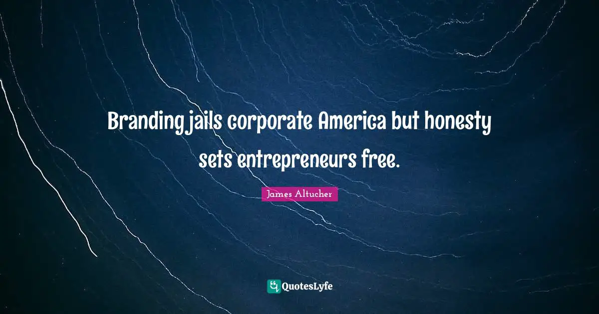 Branding jails corporate America but honesty sets entrepreneurs free.