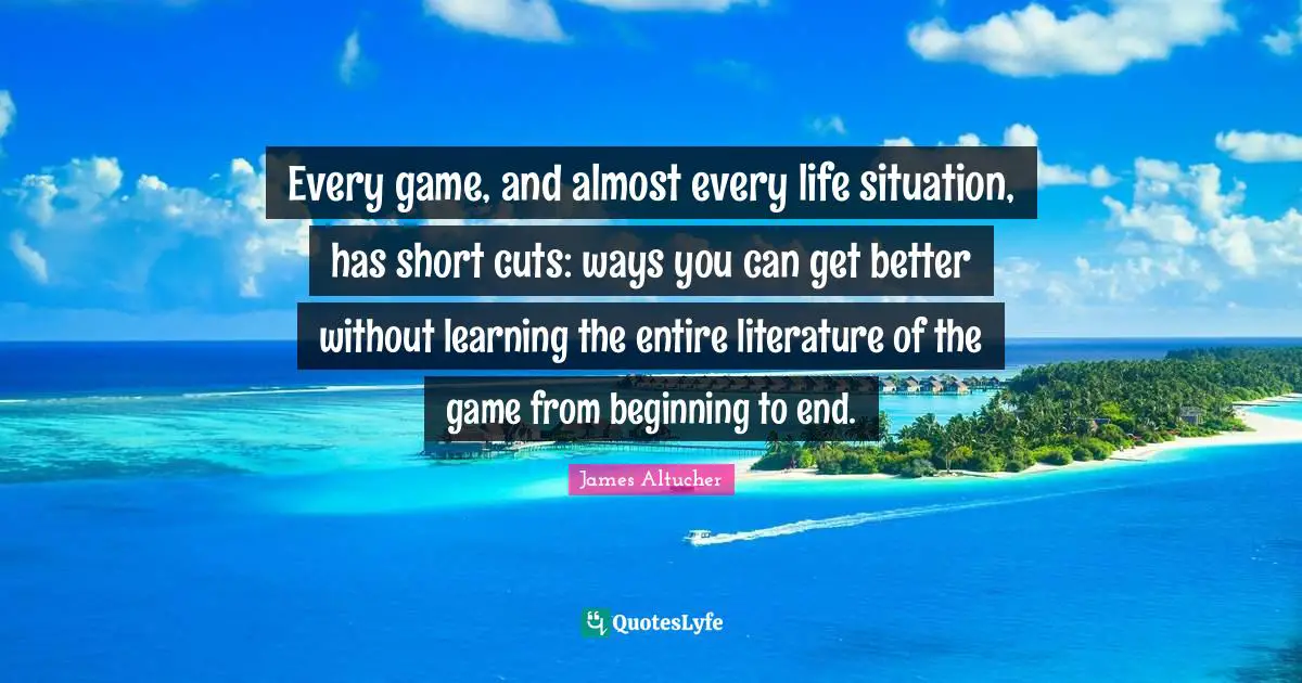 Every game, and almost every life situation, has short cuts: ways you can get better without learning the entire literature of the game from beginning to end.