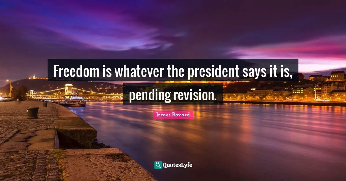 Freedom is whatever the president says it is, pending revision.