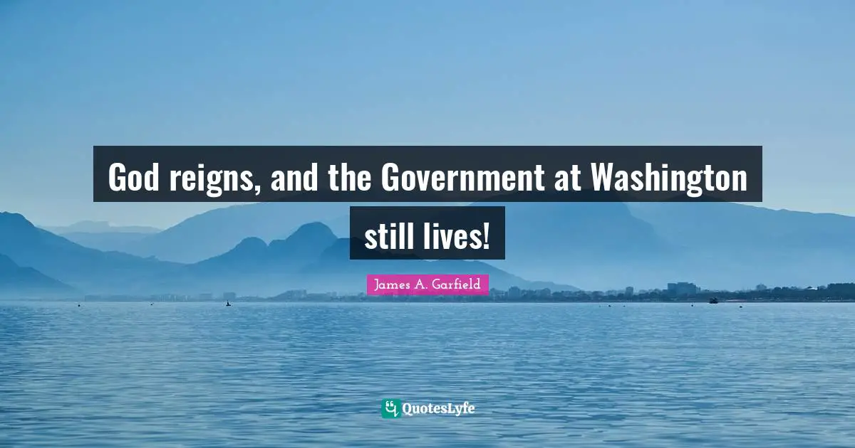 God reigns, and the Government at Washington still lives!