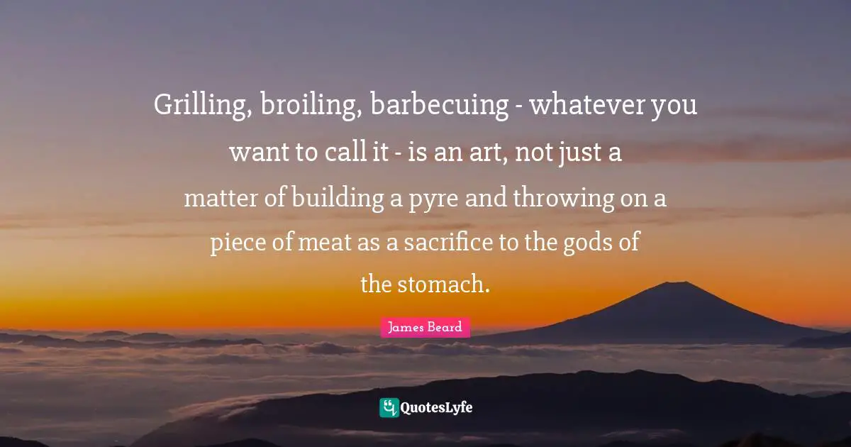 Grilling, broiling, barbecuing - whatever you want to call it - is an art, not just a matter of building a pyre and throwing on a piece of meat as a sacrifice to the gods of the stomach.