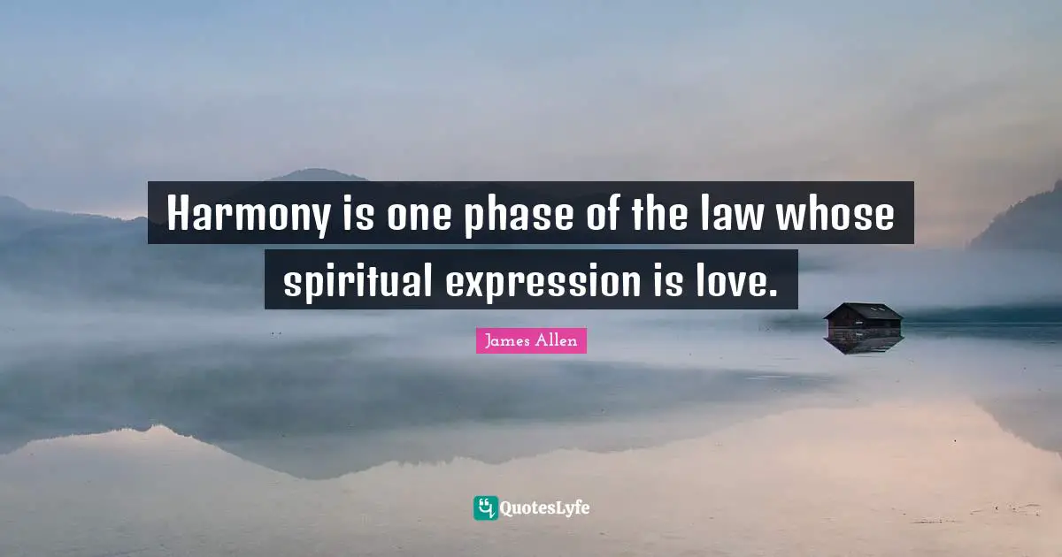 Harmony is one phase of the law whose spiritual expression is love.