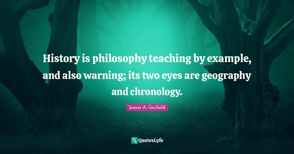 Chronology Quotes: "History is philosophy teaching by example, and also warning; its two eyes are geography and chronology."