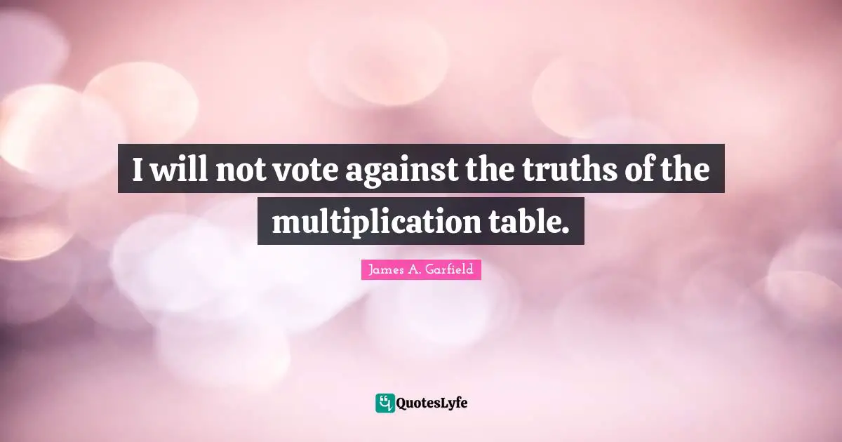 I will not vote against the truths of the multiplication table.