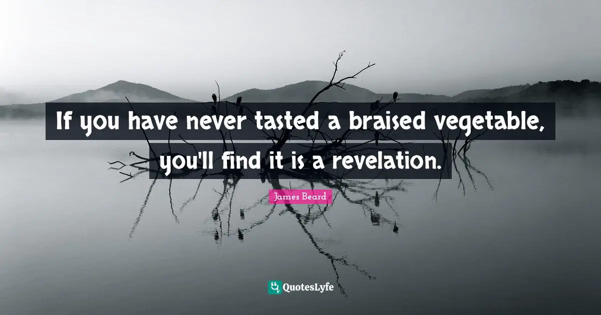 If you have never tasted a braised vegetable, you'll find it is a revelation.