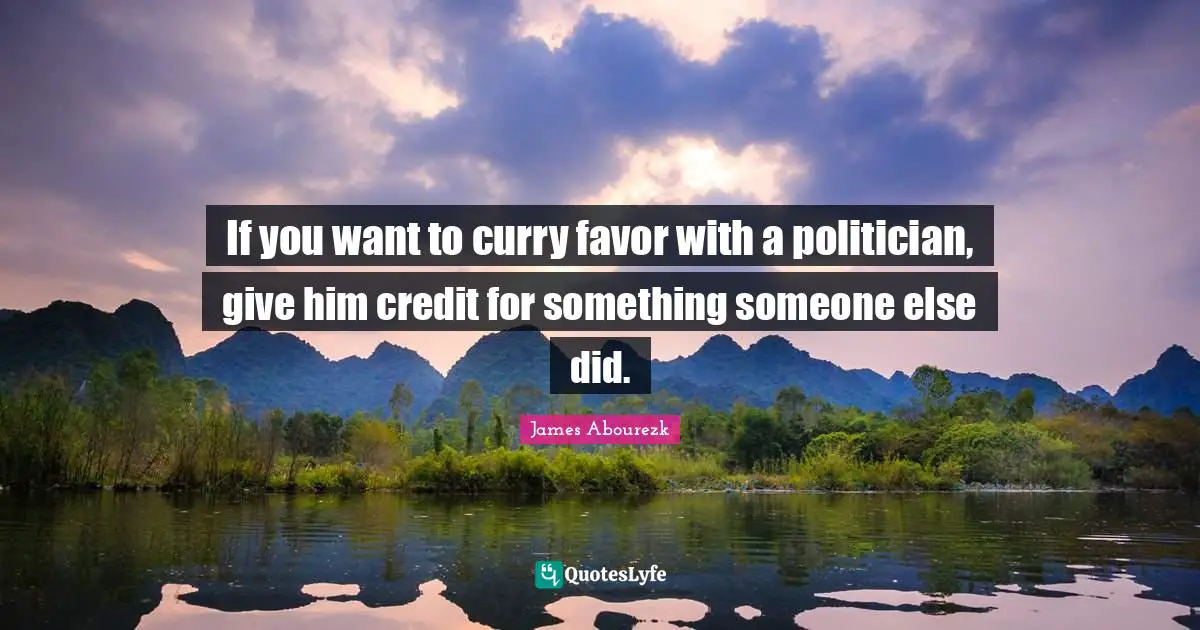 If you want to curry favor with a politician, give him credit for something someone else did.