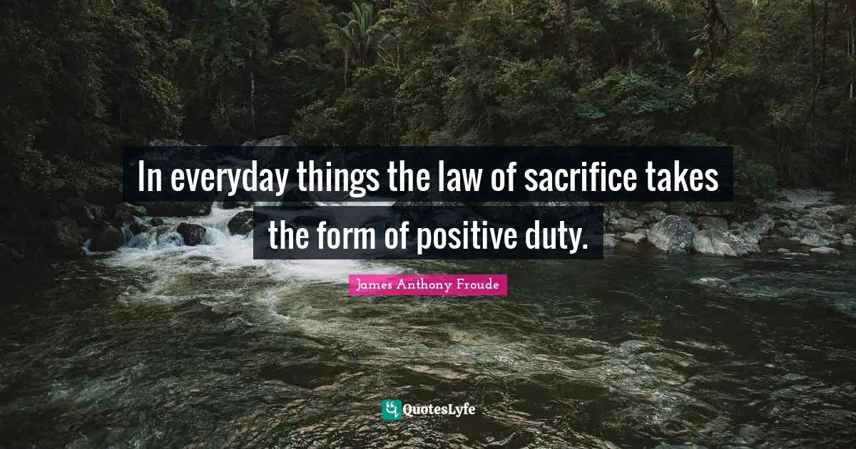 In everyday things the law of sacrifice takes the form of positive duty.