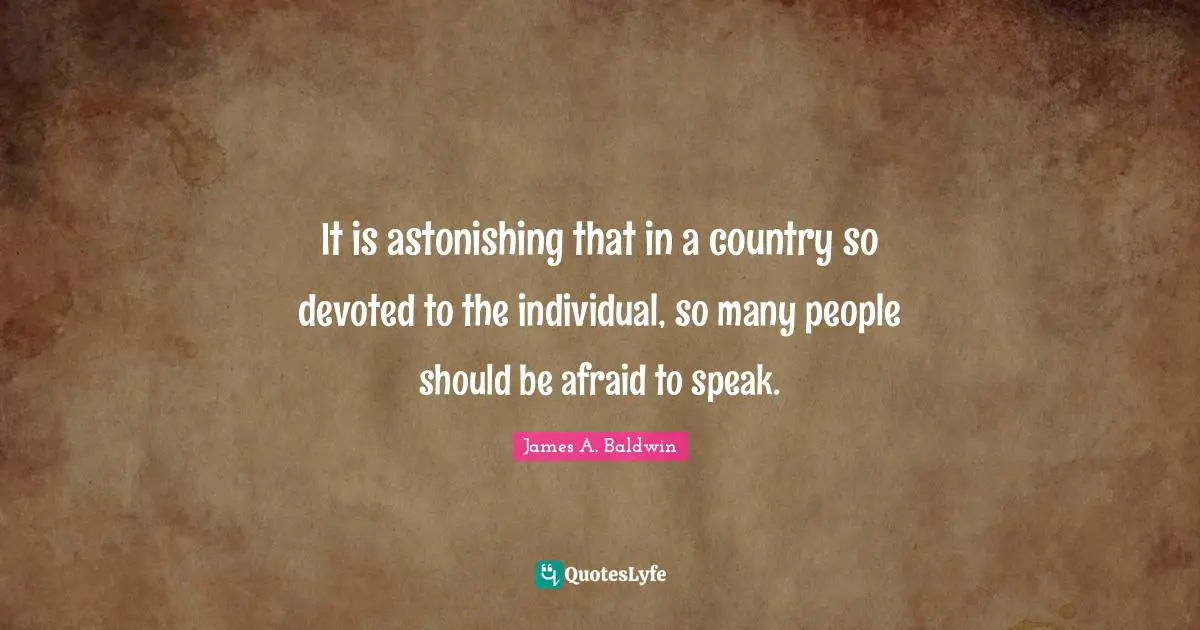 It is astonishing that in a country so devoted to the individual, so many people should be afraid to speak.