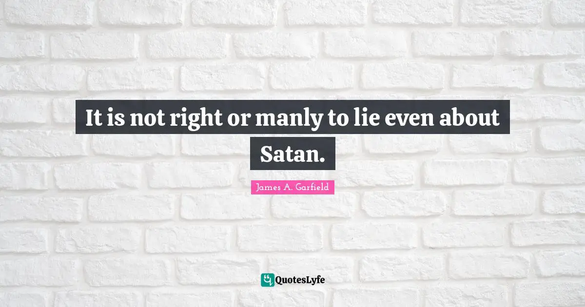 It is not right or manly to lie even about Satan.