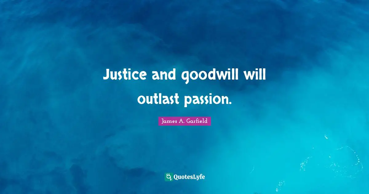 Outlasting Quotes: "Justice and goodwill will outlast passion."