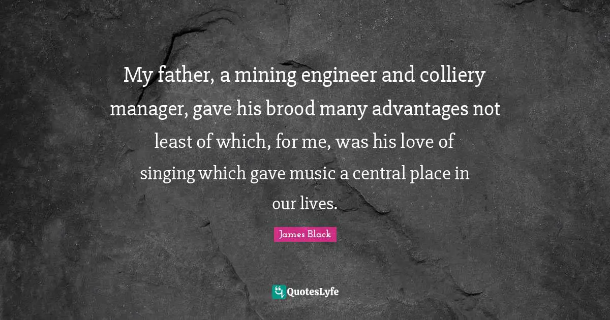 My father, a mining engineer and colliery manager, gave his brood many advantages not least of which, for me, was his love of singing which gave music a central place in our lives.