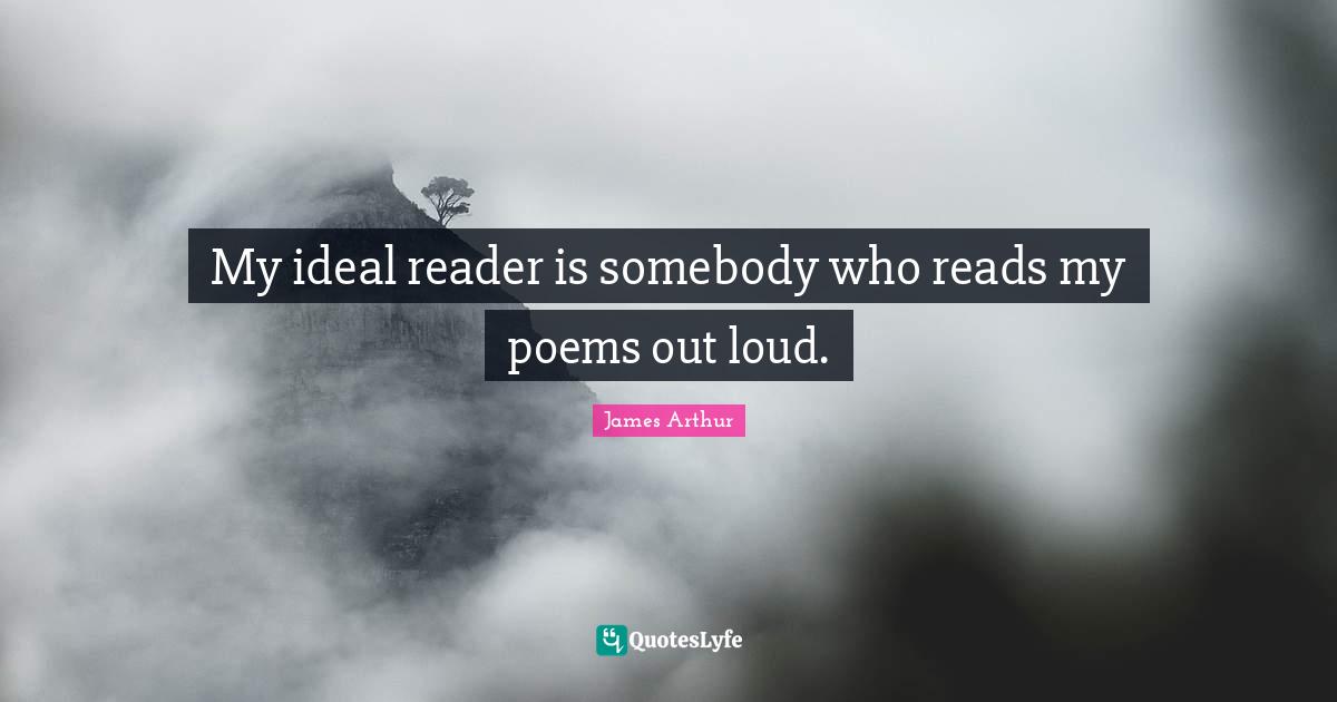 My ideal reader is somebody who reads my poems out loud.