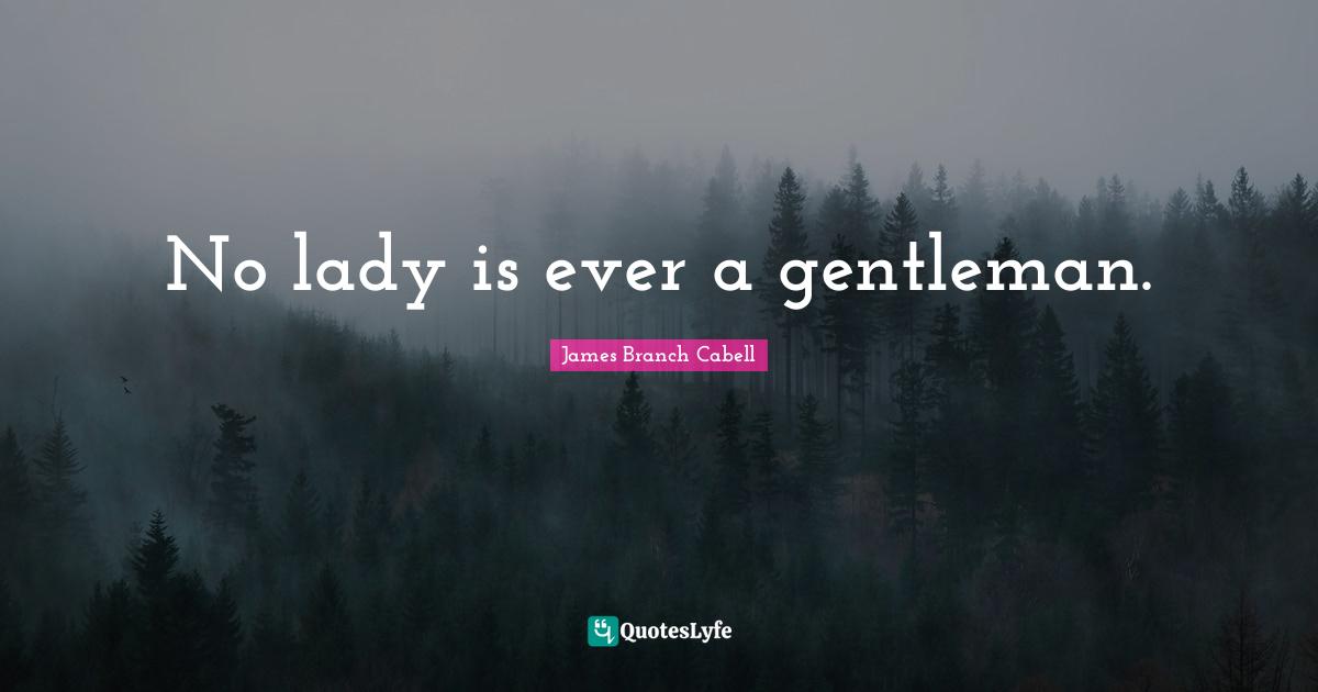 No lady is ever a gentleman.