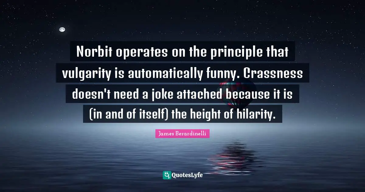 Norbit operates on the principle that vulgarity is automatically funny. Crassness doesn't need a joke attached because it is (in and of itself) the height of hilarity.