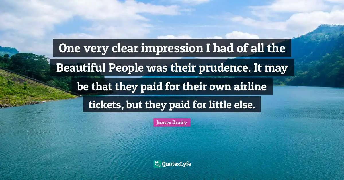 One very clear impression I had of all the Beautiful People was their prudence. It may be that they paid for their own airline tickets, but they paid for little else.