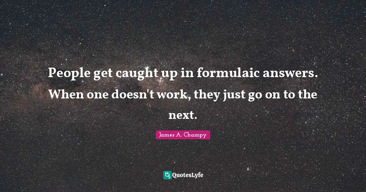 People get caught up in formulaic answers. When one doesn't work, they just go on to the next.