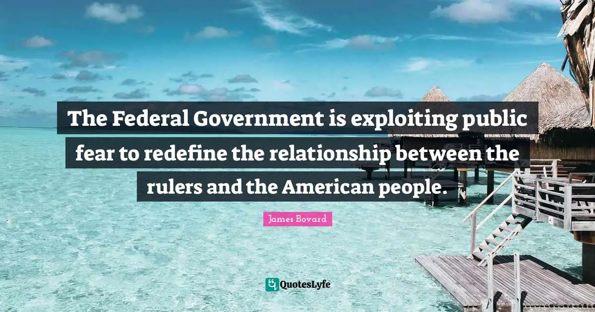 The Federal Government is exploiting public fear to redefine the relationship between the rulers and the American people.