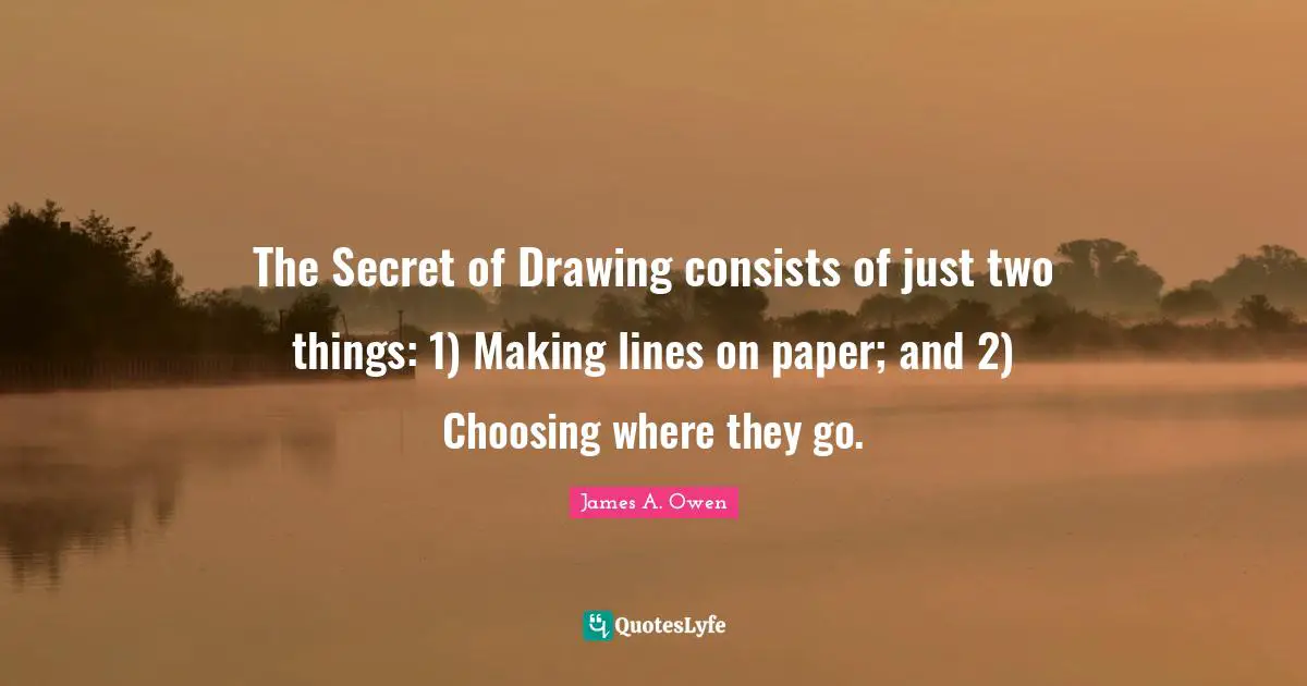 The Secret of Drawing consists of just two things: 1) Making lines on paper; and 2) Choosing where they go.