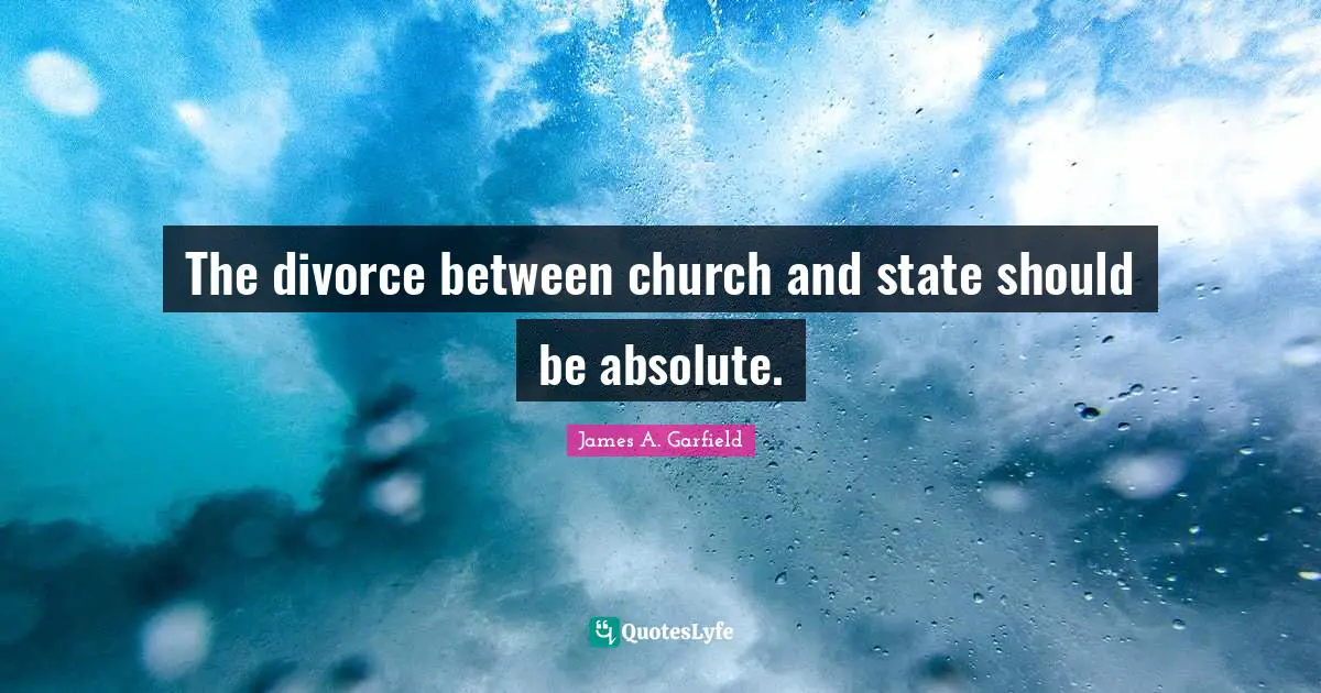 The divorce between church and state should be absolute.
